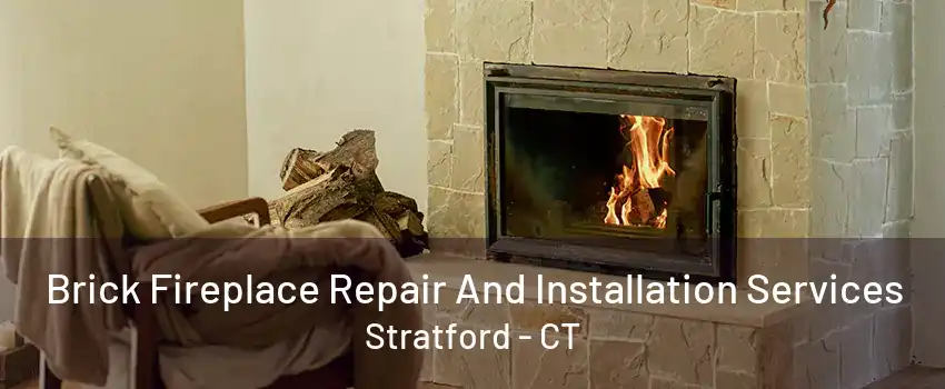 Brick Fireplace Repair And Installation Services Stratford - CT