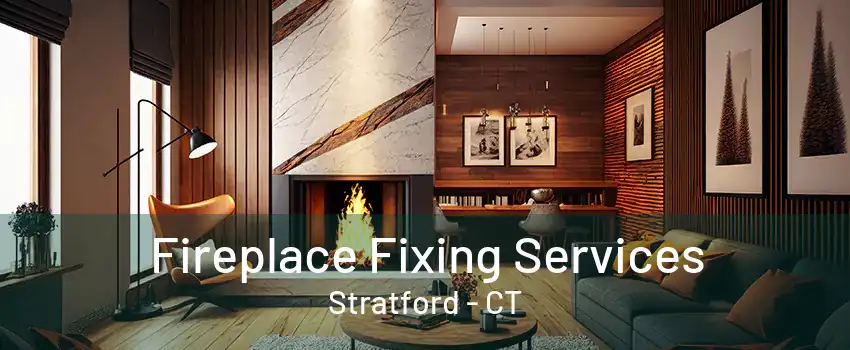 Fireplace Fixing Services Stratford - CT