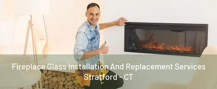 Fireplace Glass Installation And Replacement Services Stratford - CT