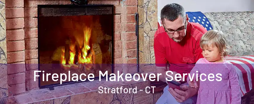 Fireplace Makeover Services Stratford - CT