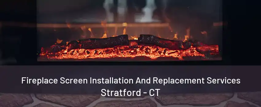 Fireplace Screen Installation And Replacement Services Stratford - CT