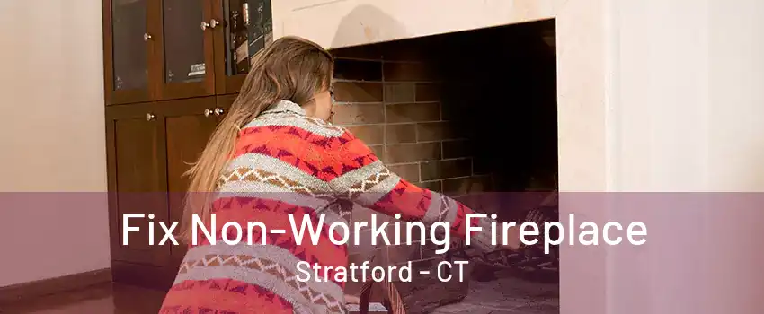 Fix Non-Working Fireplace Stratford - CT