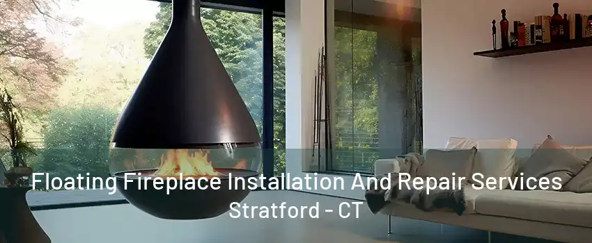 Floating Fireplace Installation And Repair Services Stratford - CT