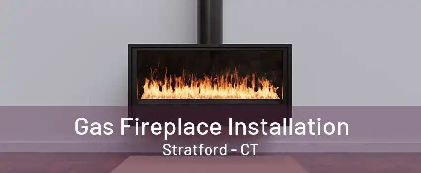 Gas Fireplace Installation Stratford - CT