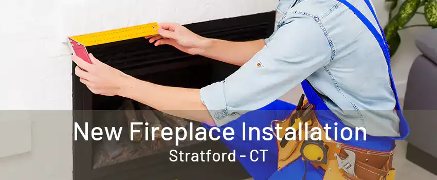 New Fireplace Installation Stratford - CT