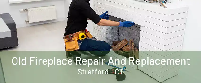 Old Fireplace Repair And Replacement Stratford - CT