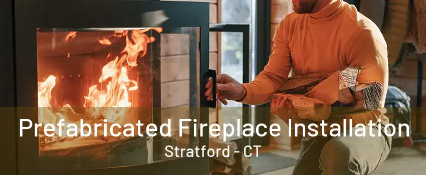 Prefabricated Fireplace Installation Stratford - CT