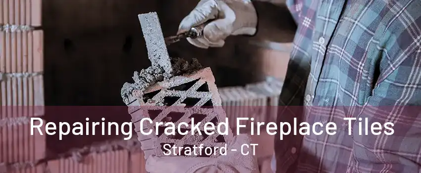 Repairing Cracked Fireplace Tiles Stratford - CT